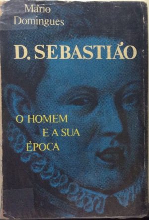 D. Sebastião:  O homem e a sua época