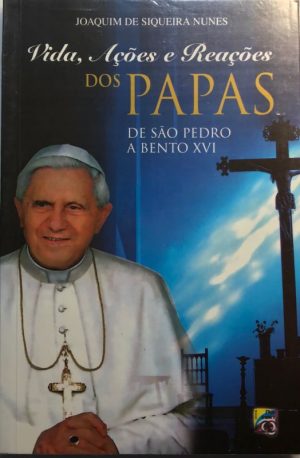 Vida, Ações e Reações dos Papas de São Pedro a Bento XVI