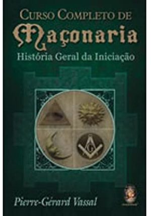 Curso Completo de Maçonaria: História Geral da Iniciação