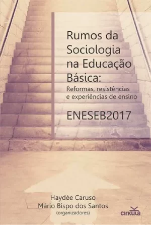 Rumos da Sociologia na Educação Básica: reformas, resistências e experiências de ensino