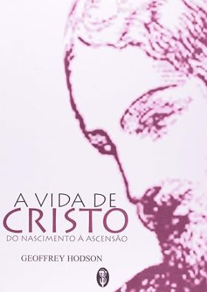 A Vida de Cristo - do nascimento à ascensão